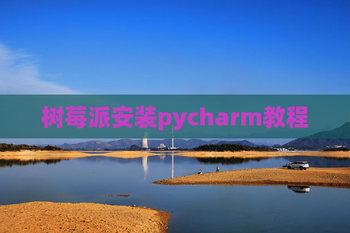 树莓派安装pycharm教程